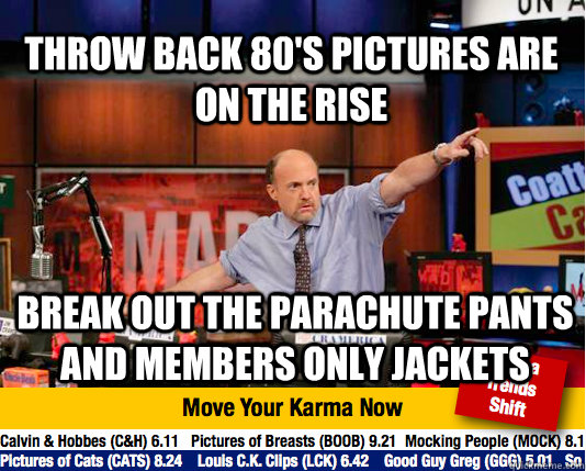 Throw back 80'S pictures are on the rise break out the parachute pants and members only jackets - Throw back 80'S pictures are on the rise break out the parachute pants and members only jackets  Mad Karma with Jim Cramer