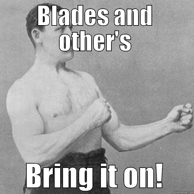 BLADES AND OTHER'S BRING IT ON! overly manly man