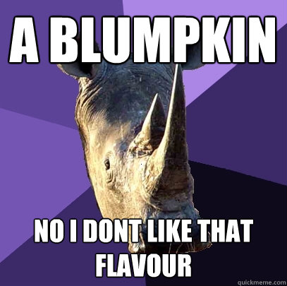 a blumpkin  no i dont like that flavour  Sexually Oblivious Rhino