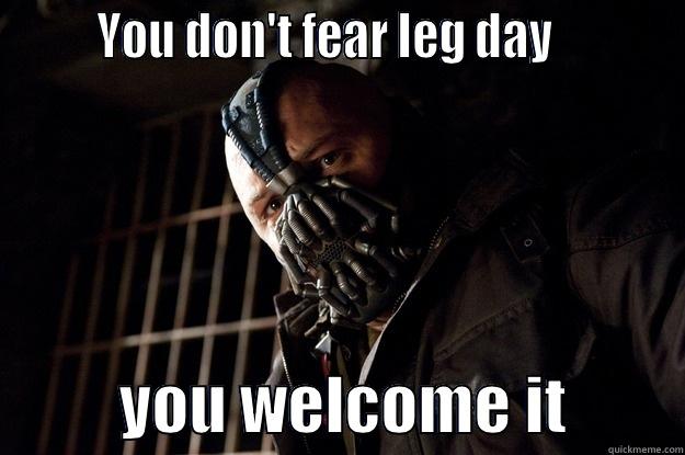 leg day -        YOU DON'T FEAR LEG DAY                     YOU WELCOME IT         Angry Bane