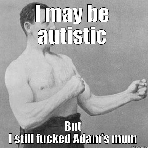 I MAY BE AUTISTIC BUT I STILL FUCKED ADAM'S MUM overly manly man