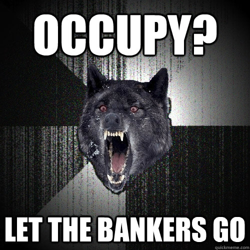 OccupY? Let the bankers go    Insanity Wolf