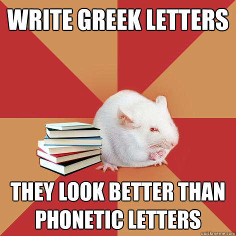 write Greek Letters they look better than phonetic letters  Science Major Mouse