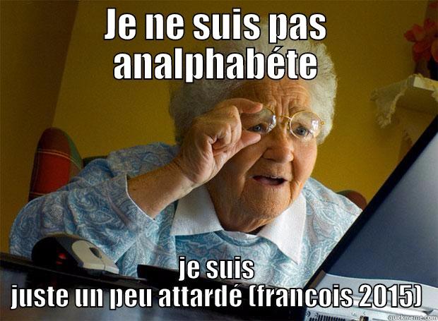 JE NE SUIS PAS ANALPHABÉTE JE SUIS JUSTE UN PEU ATTARDÉ (FRANCOIS 2015) Grandma finds the Internet