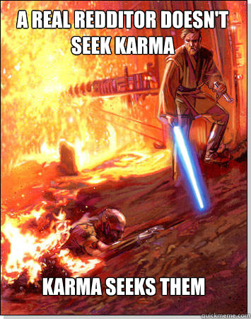 A REAL REDDITOR DOESN'T SEEK KARMA KARMA SEEKS THEM - A REAL REDDITOR DOESN'T SEEK KARMA KARMA SEEKS THEM  star wars shit just got real