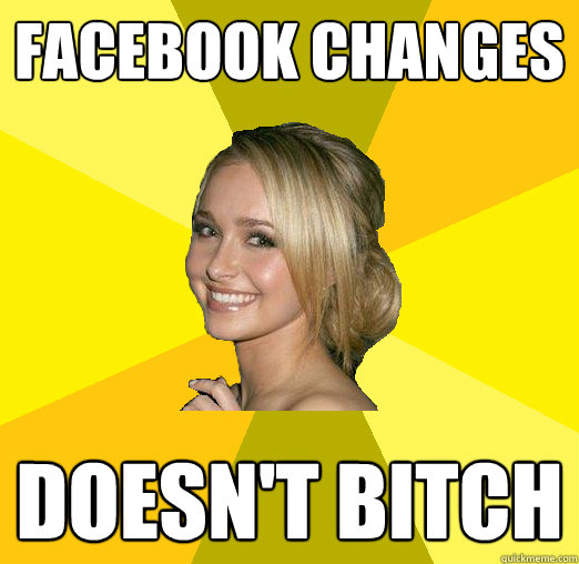 facebook changes doesn't bitch  Tolerable Facebook Girl