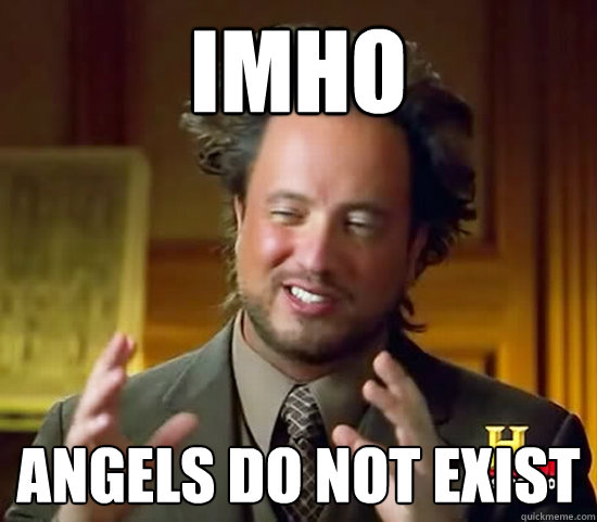 imho angels do not exist  Ancient Aliens