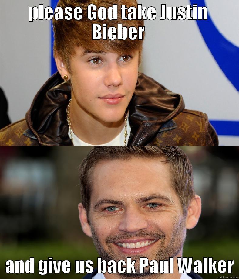 Please God! - PLEASE GOD TAKE JUSTIN BIEBER   AND GIVE US BACK PAUL WALKER Misc