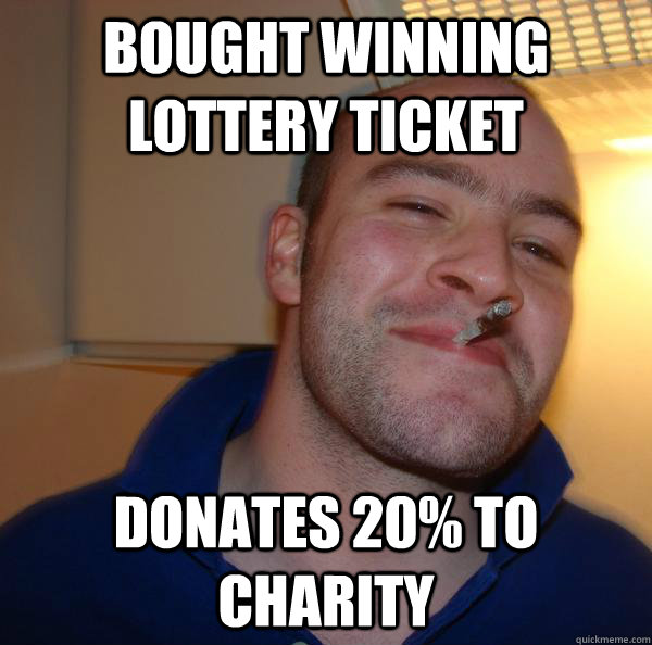 bought winning lottery ticket donates 20% to charity - bought winning lottery ticket donates 20% to charity  Good Guy Greg 