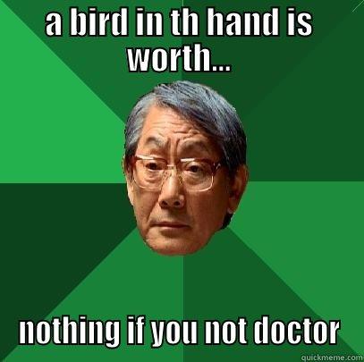 A BIRD IN TH HAND IS WORTH... NOTHING IF YOU NOT DOCTOR High Expectations Asian Father