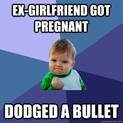 ex-girlfriend got pregnant  dodged a bullet - ex-girlfriend got pregnant  dodged a bullet  Success Kid