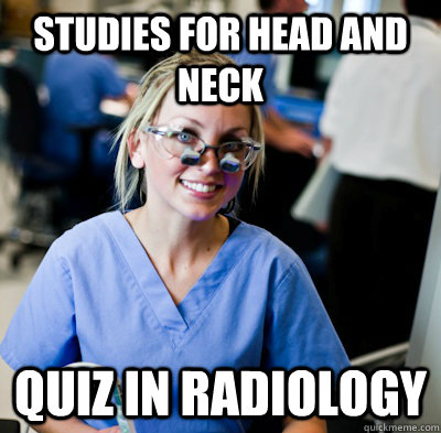 Studies for Head and Neck Quiz in Radiology  overworked dental student