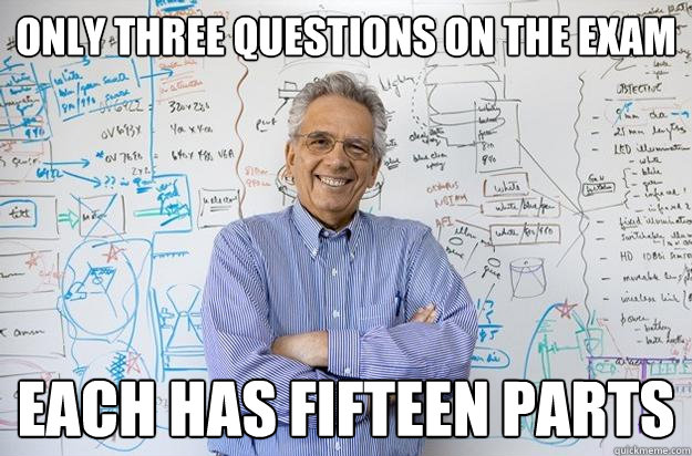 only three questions on the exam each has fifteen parts  Engineering Professor