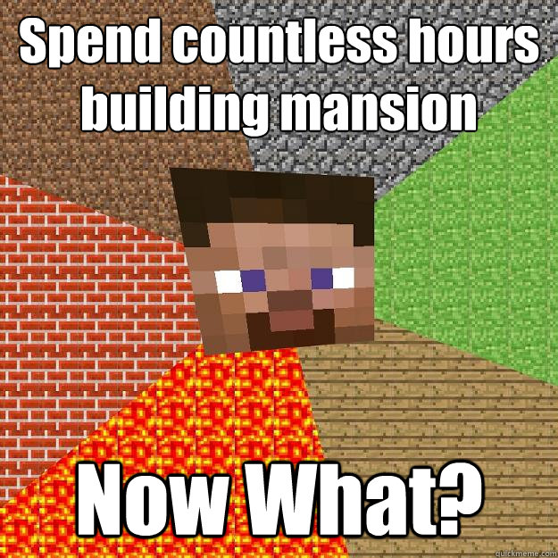 Spend countless hours building mansion Now What?  Minecraft