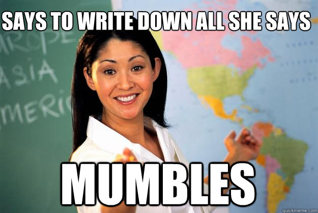 Says to write down all she says Mumbles  - Says to write down all she says Mumbles   Unhelpful High School Teacher