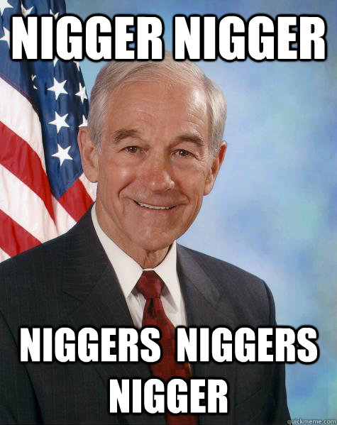 nigger nigger  niggers  niggers  nigger   Ron Paul