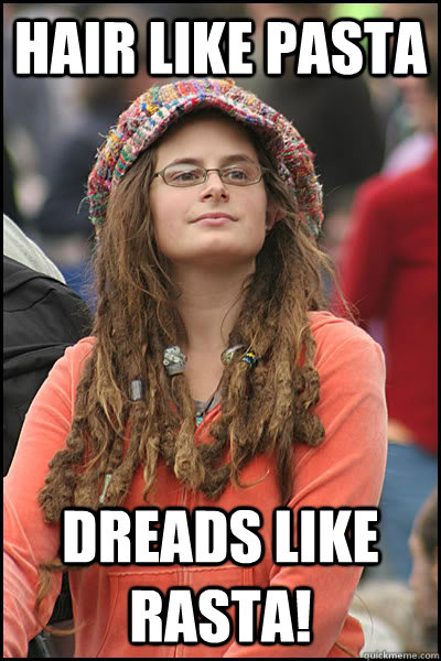 hair like pasta dreads like rasta! - hair like pasta dreads like rasta!  College Liberal