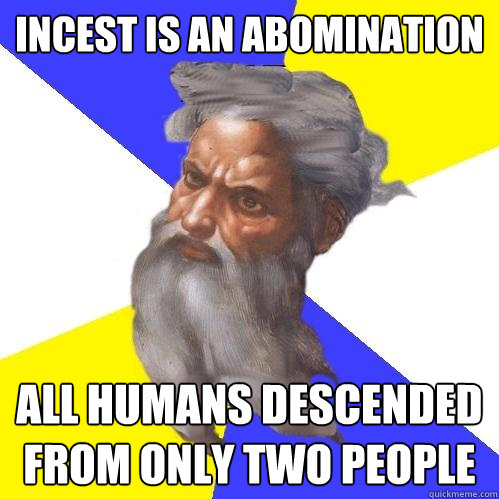 Incest is an abomination all humans descended from only two people  Advice God