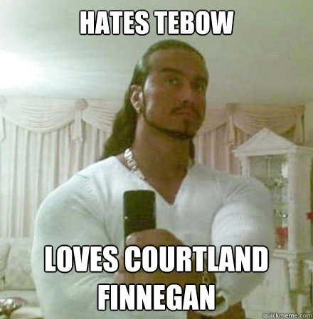 Hates tebow Loves courtland finnegan  Guido Jesus