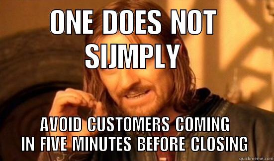 Closing Hours - ONE DOES NOT SIJMPLY AVOID CUSTOMERS COMING IN FIVE MINUTES BEFORE CLOSING Boromir