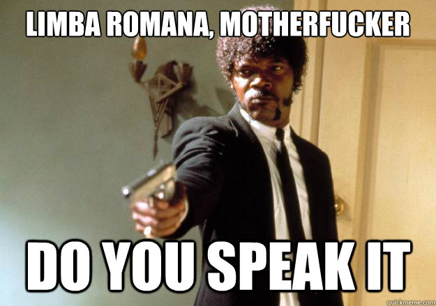 Limba romana, motherfucker DO YOU SPEAK IT - Limba romana, motherfucker DO YOU SPEAK IT  Samuel L Jackson