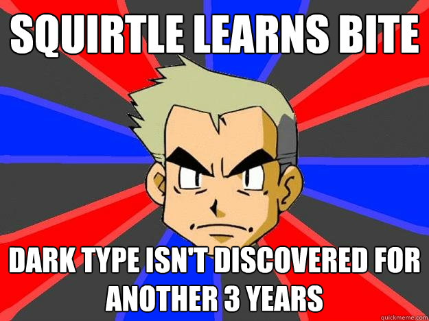 Squirtle learns bite Dark type isn't discovered for another 3 years  Professor Oak