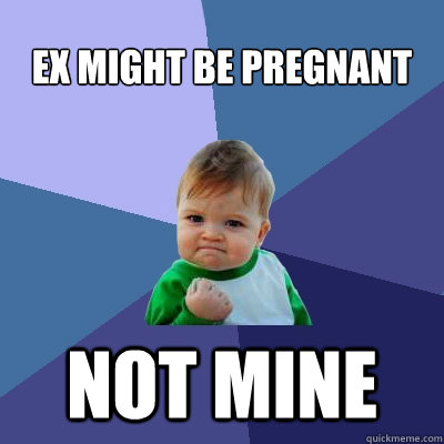 Ex might be pregnant not mine  Success Kid