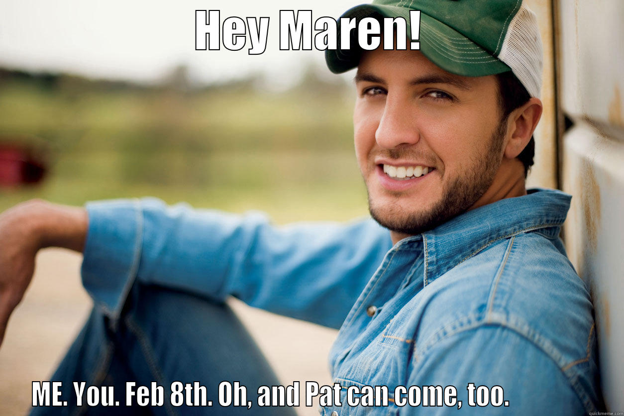 Luke Bryan invite! - HEY MAREN! ME. YOU. FEB 8TH. OH, AND PAT CAN COME, TOO.                 Misc