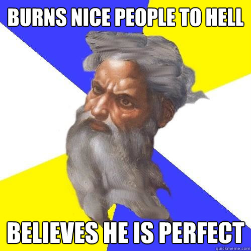 burns nice people to hell believes he is perfect  Advice God