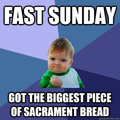 fast sunday got the biggest piece of sacrament bread - fast sunday got the biggest piece of sacrament bread  Success Kid