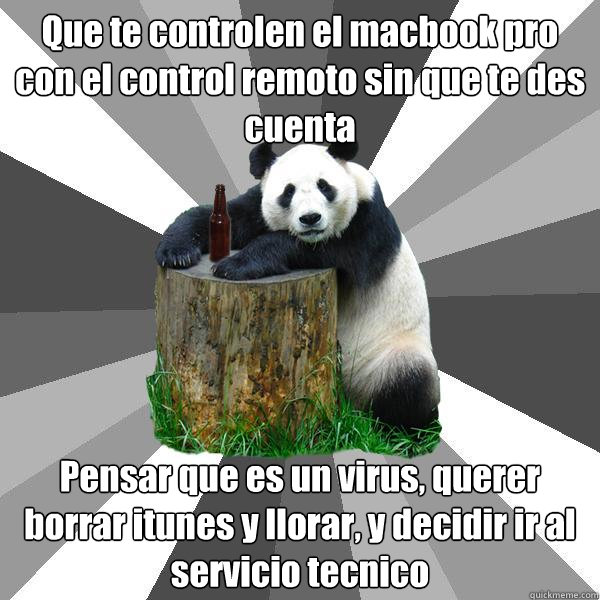 Que te controlen el macbook pro con el control remoto sin que te des cuenta Pensar que es un virus, querer borrar itunes y llorar, y decidir ir al servicio tecnico  Pickup-Line Panda