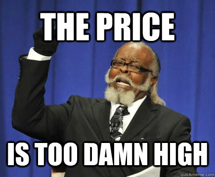 the price is too damn high  Too Damn High