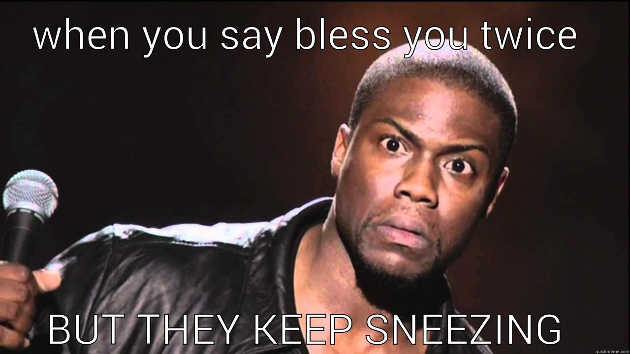 WHEN YOU SAY BLESS YOU TWICE  BUT THEY KEEP SNEEZING  Misc