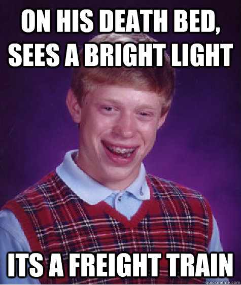 On his death bed, sees a bright light its a Freight Train - On his death bed, sees a bright light its a Freight Train  Bad Luck Brian