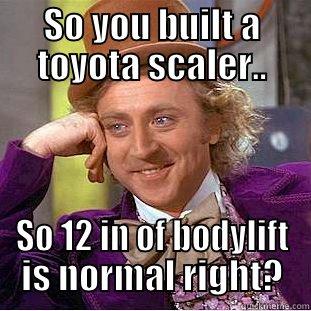 SO YOU BUILT A TOYOTA SCALER.. SO 12 IN OF BODYLIFT IS NORMAL RIGHT? Condescending Wonka