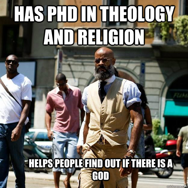 has phd in theology and religion  helps people find out if there is a god  Professor Badass