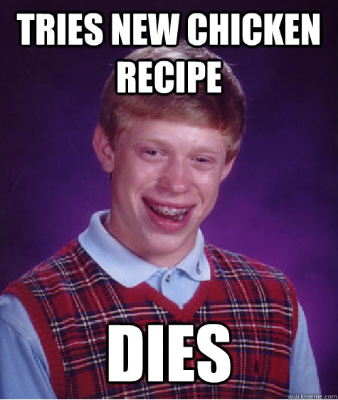 Tries new chicken recipe Dies  Bad Luck Brian