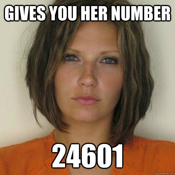 Gives you her number 24601  Attractive Convict