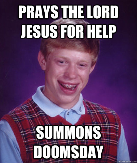 Prays the lord jesus for help summons doomsday  Bad Luck Brian