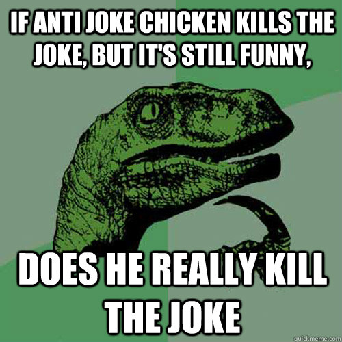 If Anti joke Chicken kills the joke, but it's still funny, Does he really kill the joke  Philosoraptor