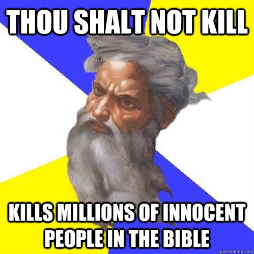 Thou shalt not kill kills millions of innocent people in the bible  Advice God