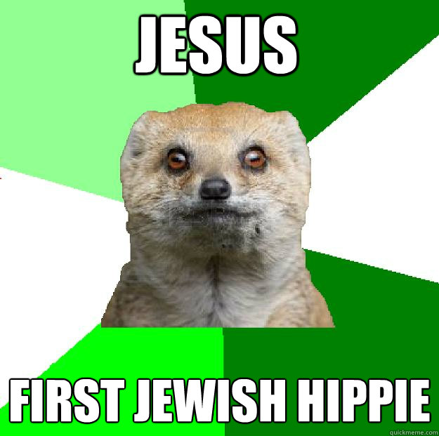 Jesus First Jewish Hippie  Moralfag Mongoose