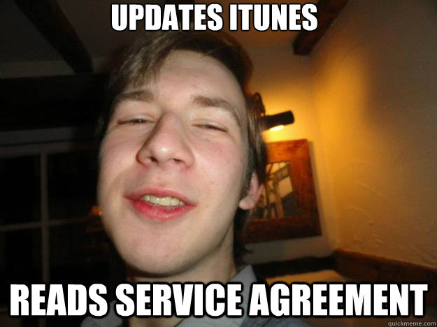 
Updates itunes  reads service agreement  Most Sensible man in the World