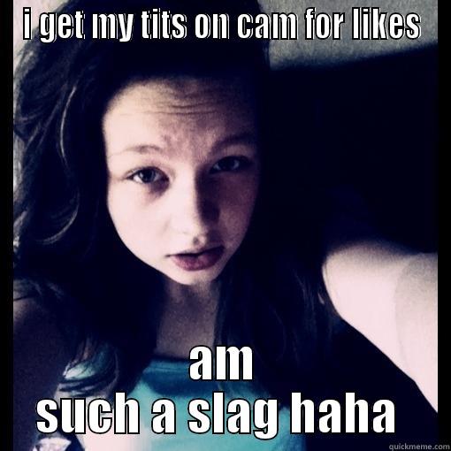 I GET MY TITS ON CAM FOR LIKES AM SUCH A SLAG HAHA  Misc