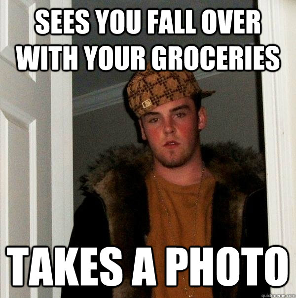 sees you fall over with your groceries takes a photo - sees you fall over with your groceries takes a photo  Scumbag Steve