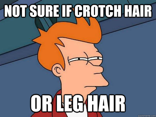 Not sure if crotch hair or leg hair  Futurama Fry