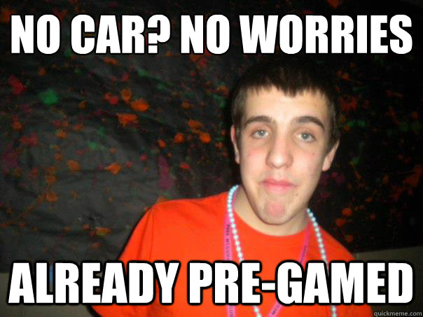 No car? No worries
 Already pre-gamed - No car? No worries
 Already pre-gamed  new years jim