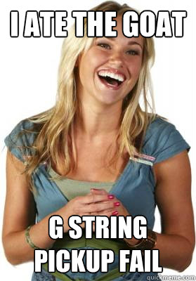 I ate the goat g string pickup fail   Friend Zone Fiona