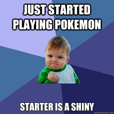 just started playing pokemon starter is a shiny  Success Kid