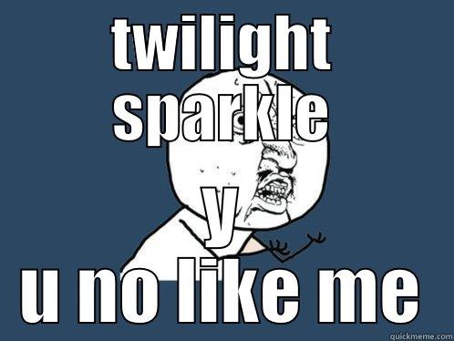 y u no mlp fail - TWILIGHT SPARKLE Y U NO LIKE ME Y U No